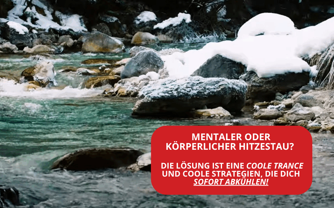 Mentaler oder körperlicher Hitzestau? Die Lösung ist eine coole Trance und coole Strategien, die dich sofort abkühlen!